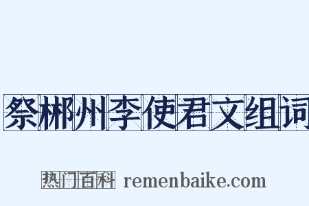 祭郴州李使君文组词是什么意思的图片